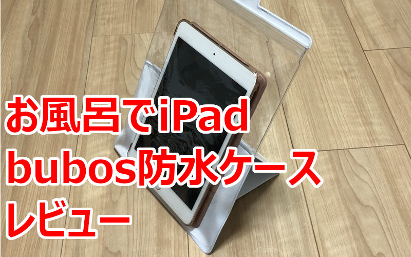 Ipadに最適なbubos防水ケースレビュー お風呂でゆっくりyoutubeを見よう とどつまガジェット